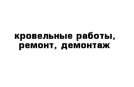 кровельные работы, ремонт, демонтаж